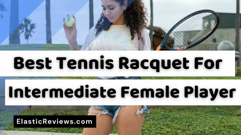 Best Tennis Racquet For Intermediate Female Player