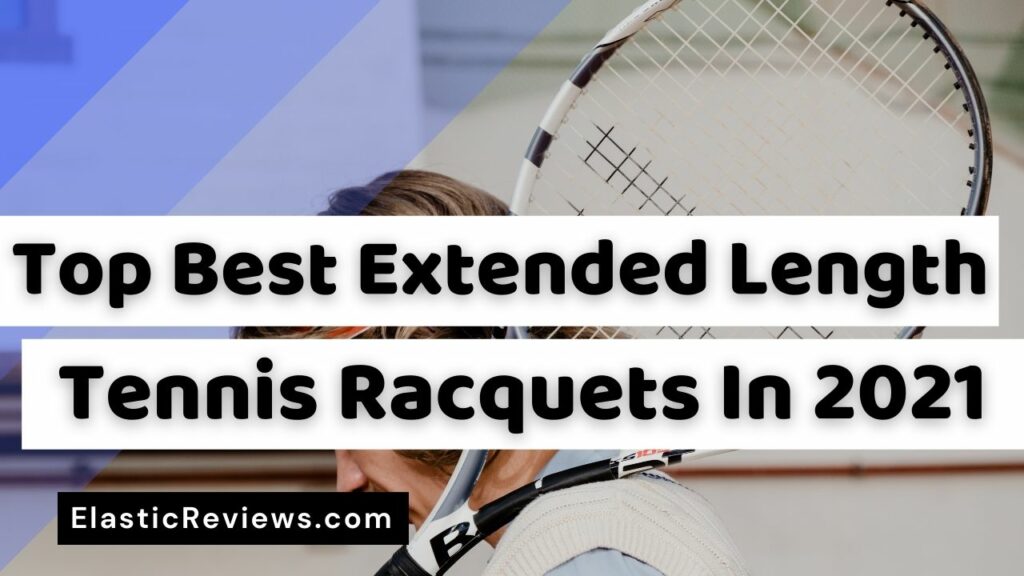 Best Extended Length Tennis Racquets reviews
